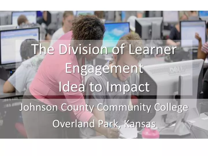 Ppt The Division Of Learner Engagement Idea To Impact Powerpoint