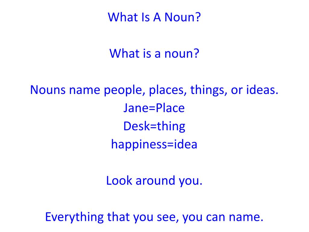 Ppt What Is A Noun What Is A Noun Nouns Name People Places Things Or Ideas Jane Place Desk Thing Powerpoint Presentation Id 2714252