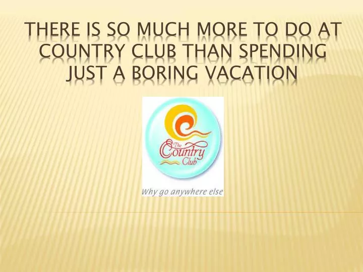 there is so much more to do at country club than spending just a boring vacation n.