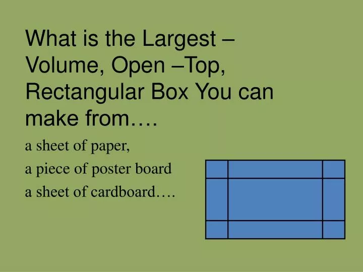 PPT What is the Largest Volume, Open Top, Rectangular Box You can