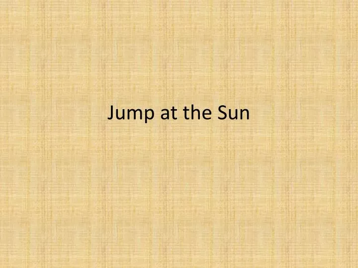 jump at the sun n.
