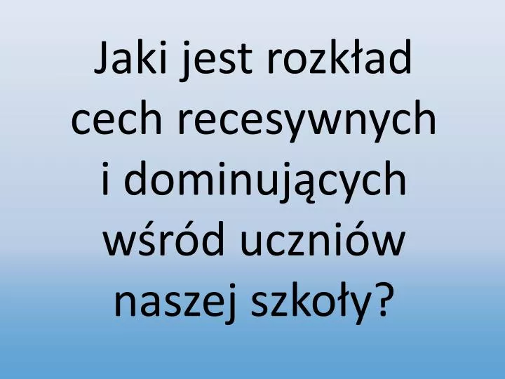 PPT - Jaki Jest Rozkład Cech Recesywnych I Dominujących Wśród Uczniów ...