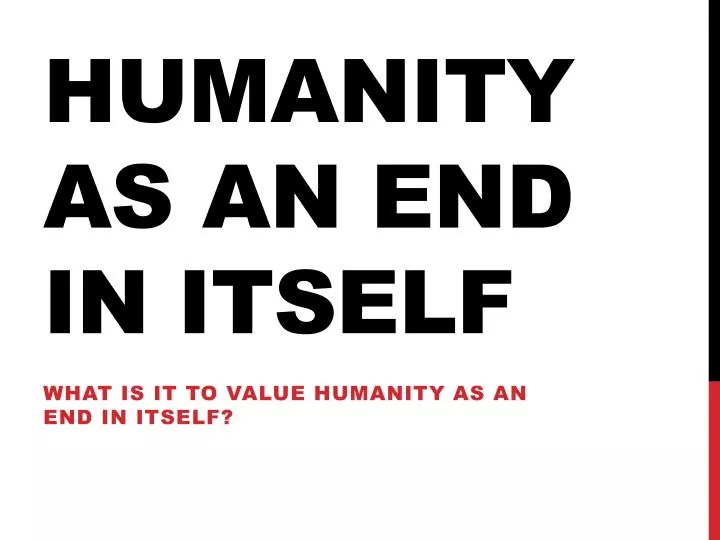 PPT - Humanity As An End In Itself PowerPoint Presentation, Free ...