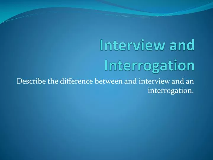 PPT - Interview and Interrogation PowerPoint Presentation, free ...