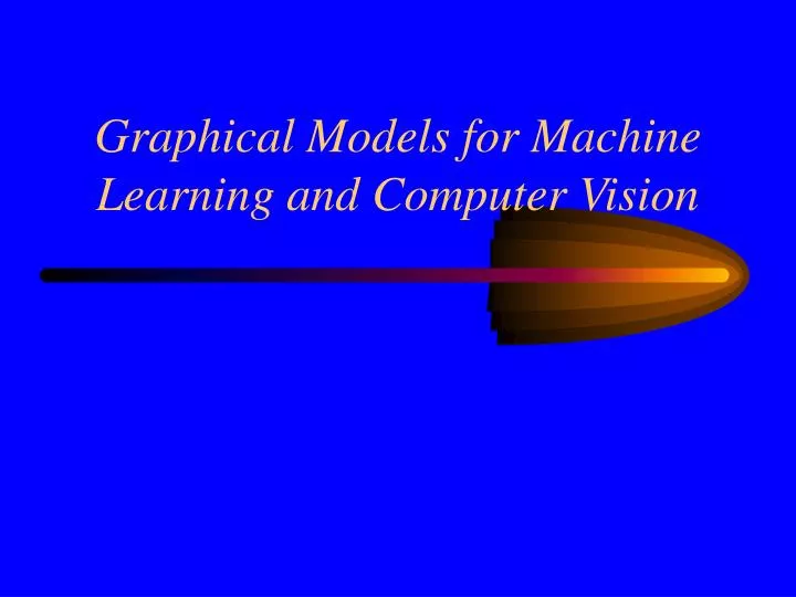 PPT - Graphical Models for Machine Learning and Computer Vision ...