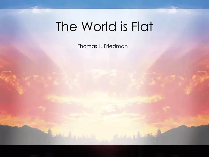 the world is flat by thomas friedman essay Thomas friedman’s new york times bestseller, the world is flat, asserts that the international economic playing field is now more level than it has ever been. the world is flat by thomas friedman essay Thomas friedman’s new york times bestseller, the world is flat, asserts that the international economic playing field is now more level than it has ever been.
