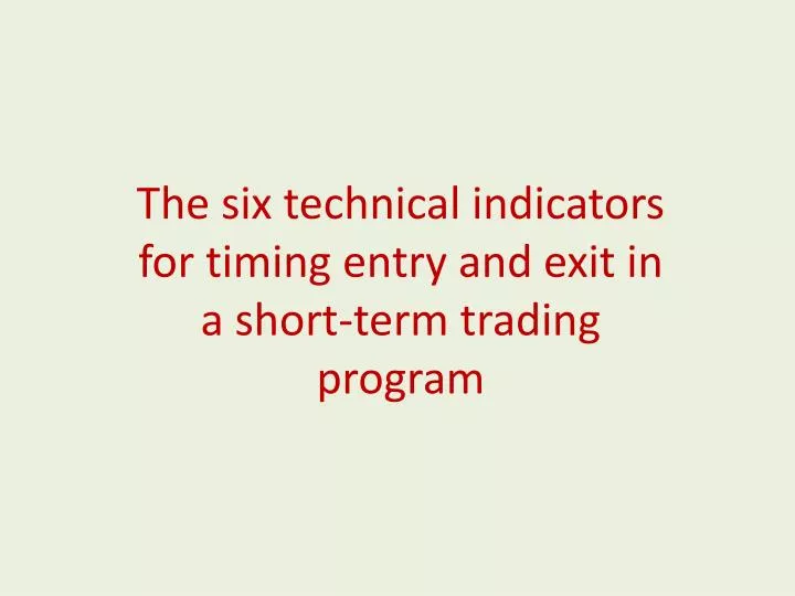 the six technical indicators for timing entry and exit in a short term trading program n.