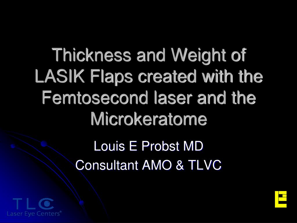 PPT - Thickness and Weight of LASIK Flaps created with the Femtosecond laser  and the Microkeratome PowerPoint Presentation - ID:2756473