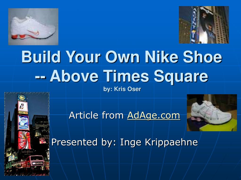 PPT - Build Your Own Nike Shoe -- Above Times Square by: Kris Oser  PowerPoint Presentation - ID:2768754