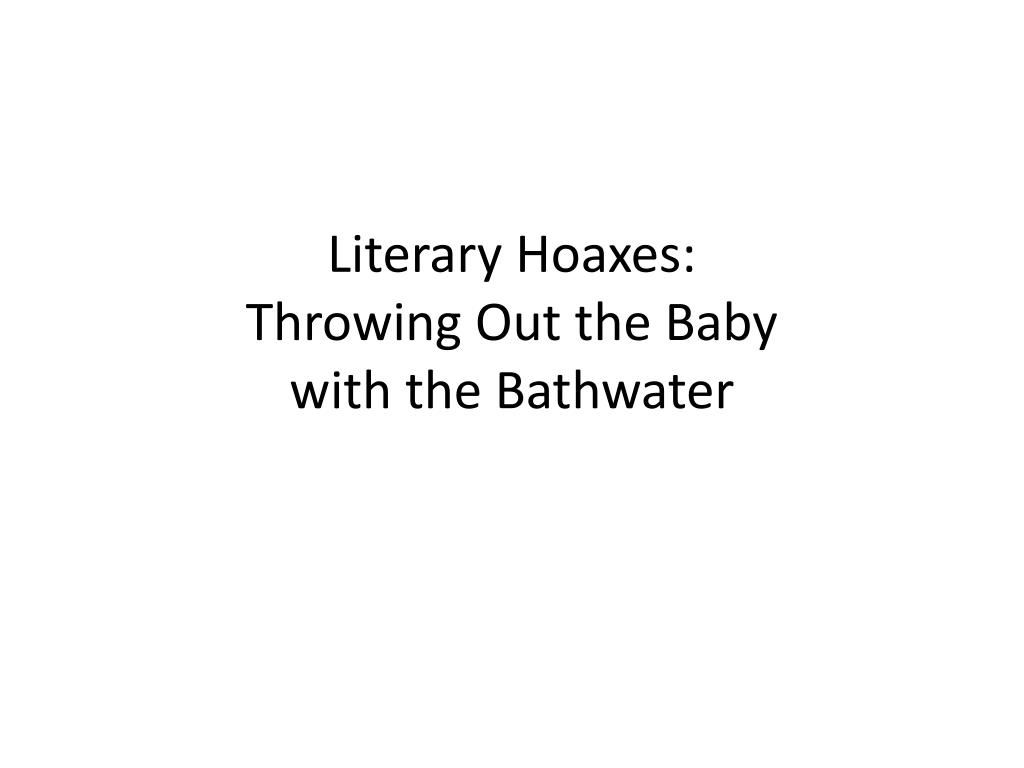 PPT - Literary Hoaxes: Throwing Out The Baby With The Bathwater ...