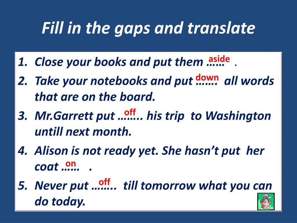 Close перевести. Fill in the gaps and Translate. Fill in примеры. Предложения с фразовым глаголом fill in. Fill in the gaps перевод.
