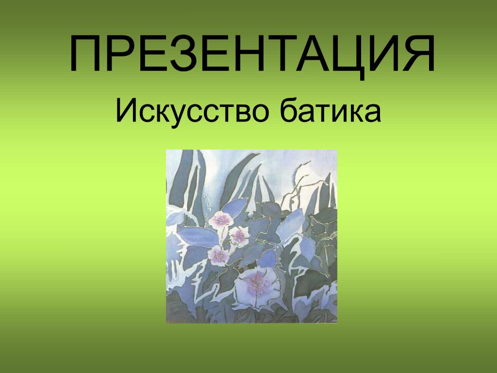 Искусство презентация 6 класс. Искусство батика презентация. Искусство презентации. Презентация на тему батик. Ppt презентация батик.