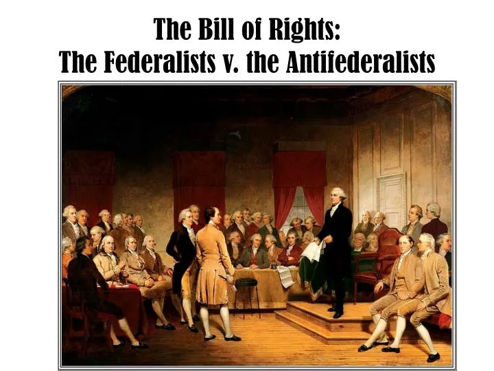 ppt-the-bill-of-rights-the-federalists-v-the-antifederalists