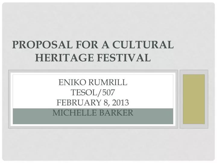 proposal for a cultural heritage festival eniko rumrill tesol 507 february 8 2013 michelle barker n.