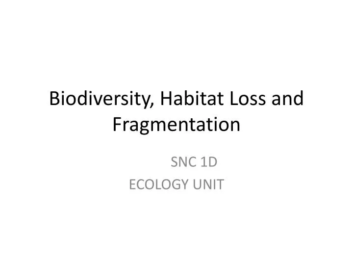 PPT - Biodiversity, Habitat Loss and Fragmentation PowerPoint ...