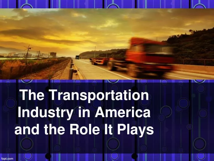 the transportation industry in america and the role it plays n.