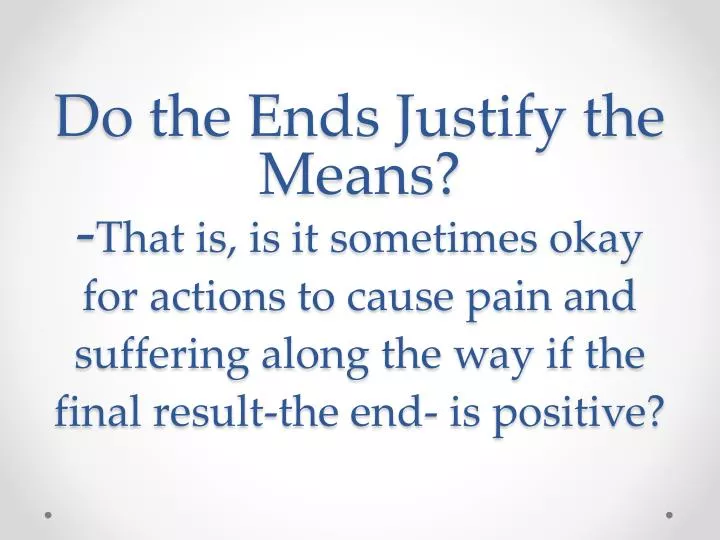the end doesnt justify the means essay Student objectives discuss the question, “does the end justify the means” choose an event that raises a moral dilemma write an essay about the event that explores whether its ends justify its means. the end doesnt justify the means essay Student objectives discuss the question, “does the end justify the means” choose an event that raises a moral dilemma write an essay about the event that explores whether its ends justify its means.