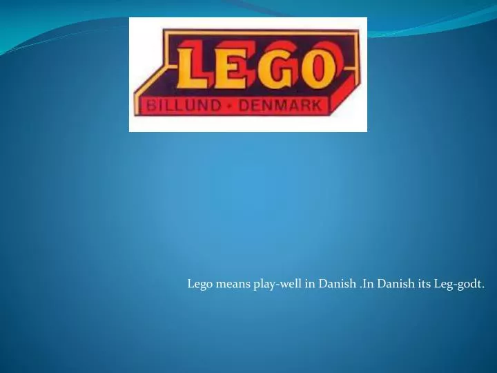 PPT - Lego means play-well in Danish .In Danish its Leg- godt ...