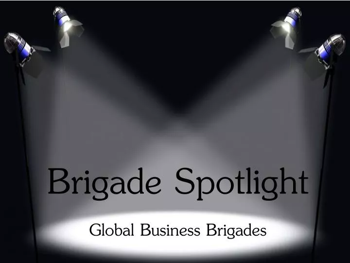 PPT - Brigade Spotlight Global Business Brigades PowerPoint ...