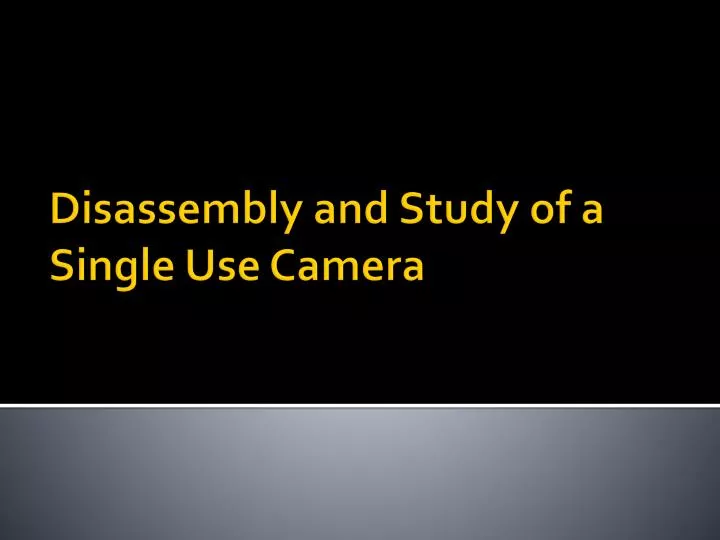 PPT Disassembly and Study of a Single Use Camera PowerPoint