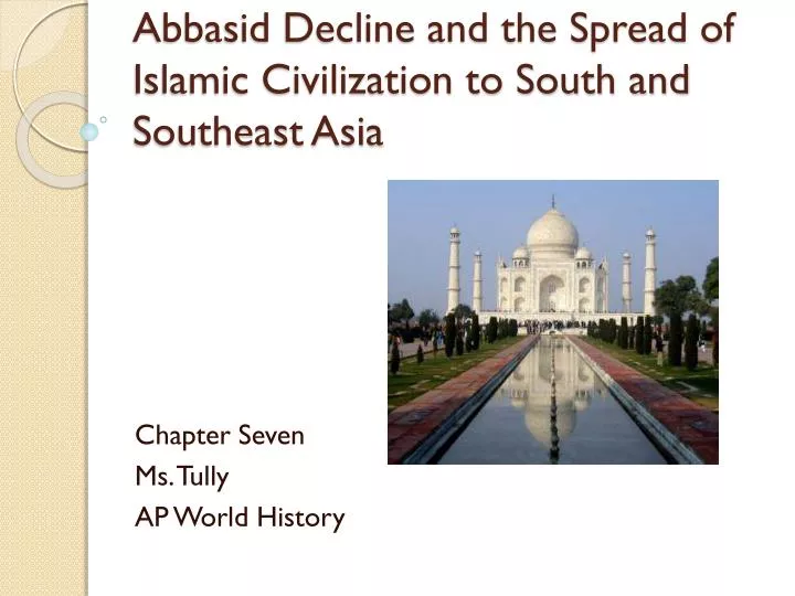 PPT - Abbasid Decline And The Spread Of Islamic Civilization To South ...