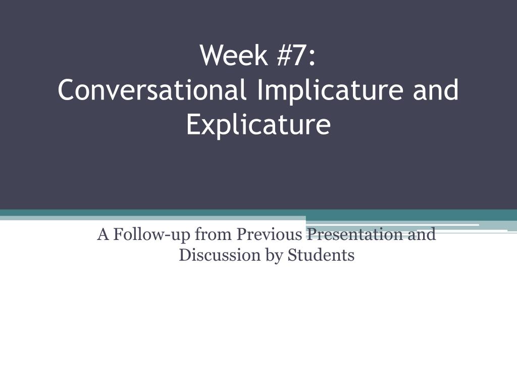 PPT - Week #7: Conversational Implicature and Explicature PowerPoint  Presentation - ID:2840936