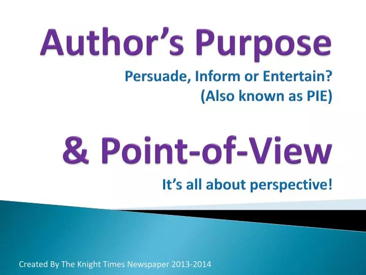 PPT - Author’s Purpose Persuade, Inform or Entertain? (Also known as