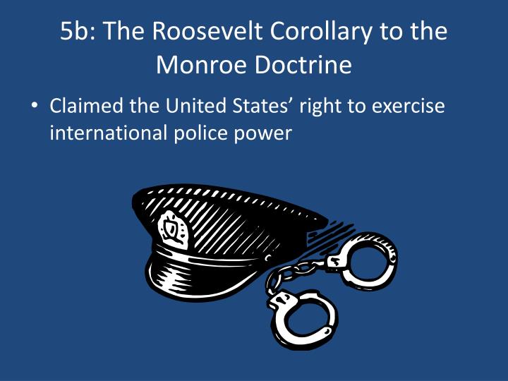 PPT - 5b: The Roosevelt Corollary to the Monroe Doctrine PowerPoint ...