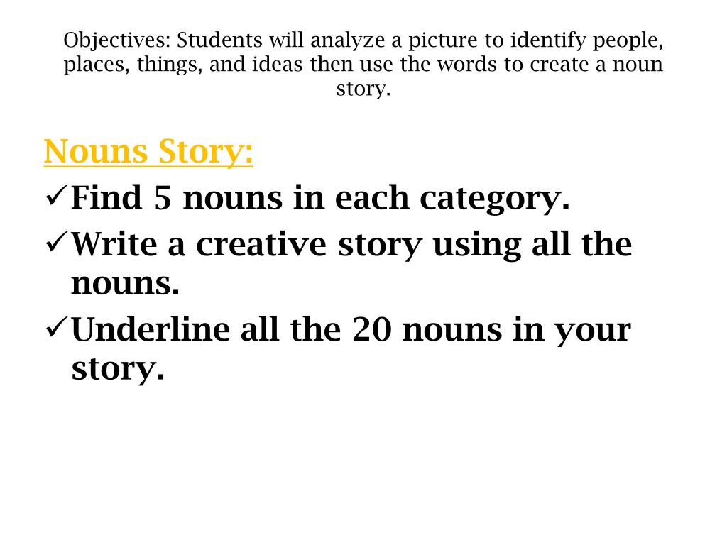 PPT Nouns Story Find 5 nouns in each category. Write a creative story using all the nouns
