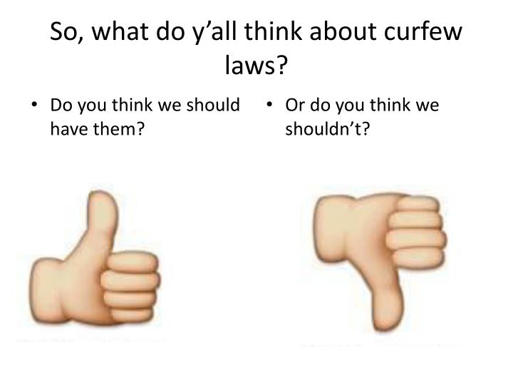does curfew keep teens out of A curfew is the best way for a parent and a teen to build trust conclusion 3 ways we can try to keep teens out of trouble a curfew is a regulation requiring certain or all people to leave the streets or to be home at a prescribed hour curfews can keep teens from the nightlife. does curfew keep teens out of A curfew is the best way for a parent and a teen to build trust conclusion 3 ways we can try to keep teens out of trouble a curfew is a regulation requiring certain or all people to leave the streets or to be home at a prescribed hour curfews can keep teens from the nightlife.