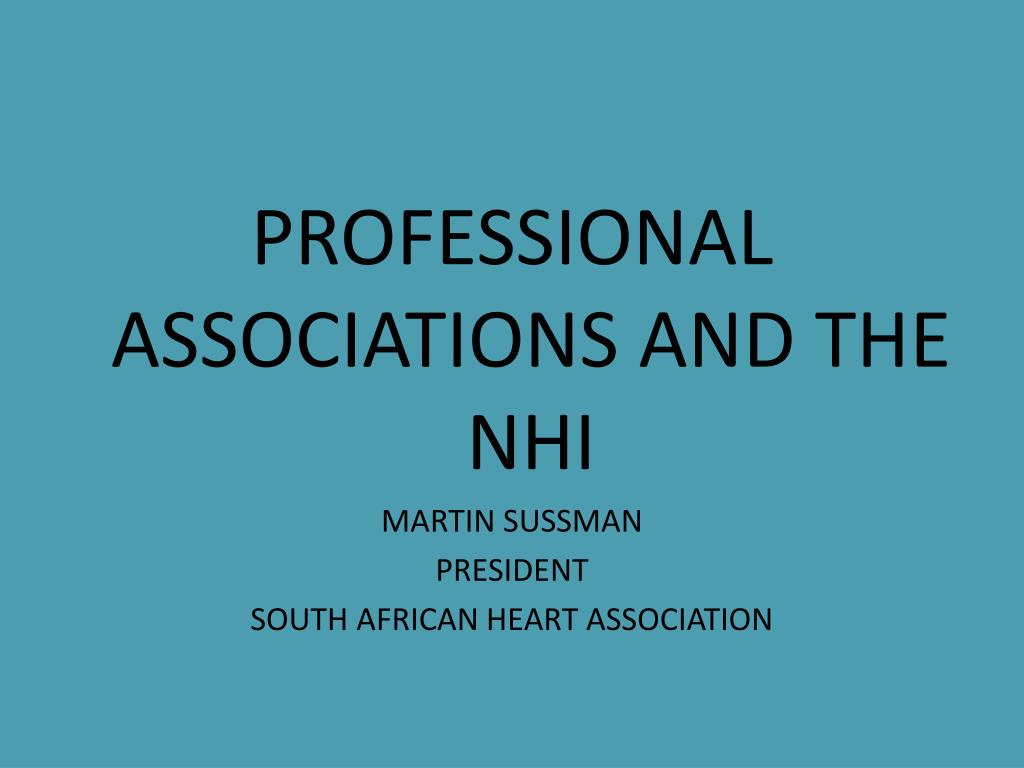PPT PROFESSIONAL ASSOCIATIONS AND THE NHI MARTIN SUSSMAN PRESIDENT