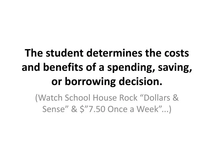 PPT - The student determines the costs and benefits of a spending ...