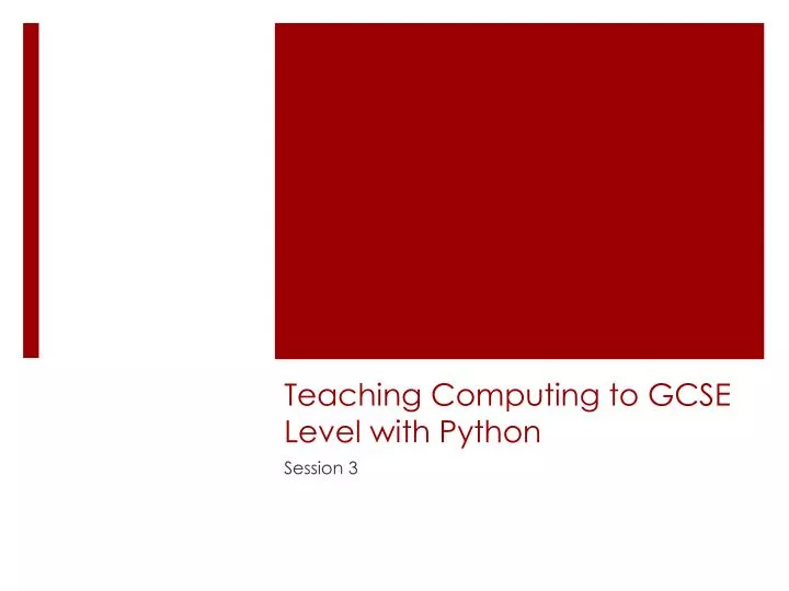 PPT - Teaching Computing to GCSE Level with Python PowerPoint ...
