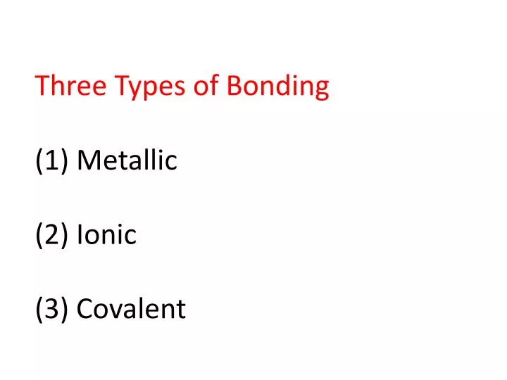 PPT - Three Types of Bonding (1) Metallic (2) Ionic (3) Covalent ...