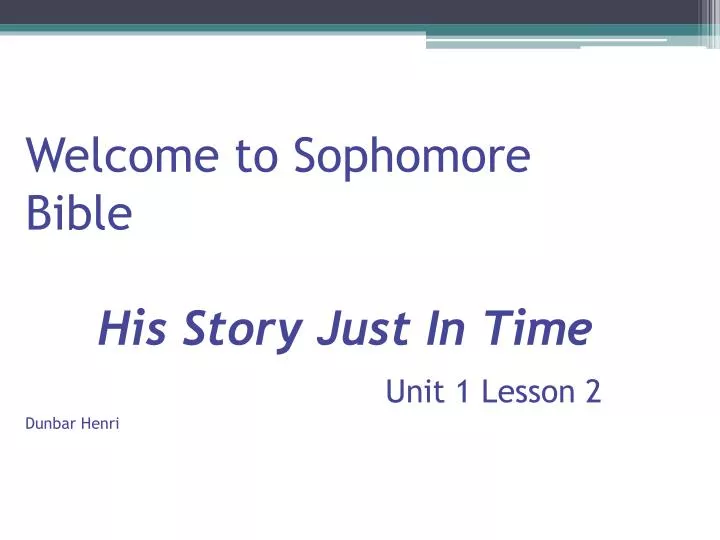 welcome to sophomore bible his story just in time unit 1 lesson 2 dunbar henri n.