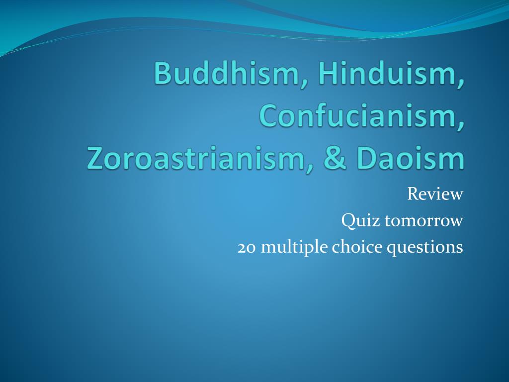 Buddhism, Hinduism, Confucianism, Zoroastrianism, & Daoism.