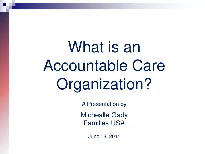 PPT   What Is An Accountable Care Organization