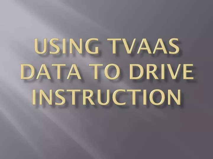 PPT Using TVAAS Data to Drive Instruction PowerPoint Presentation