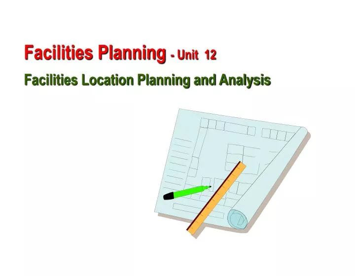 PPT Facilities Planning Unit 12 Facilities Location Planning and