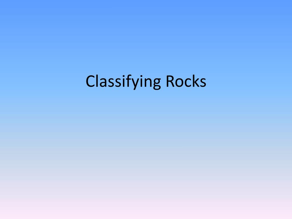 PPT - Classifying Rocks PowerPoint Presentation, Free Download - ID:2925749