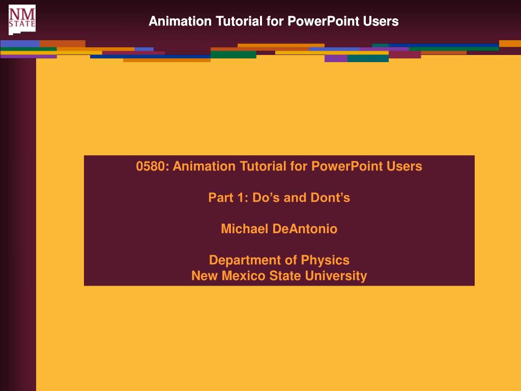 PPT - 0580: Animation Tutorial for PowerPoint Users Part 1: Do's and Dont's  Michael DeAntonio PowerPoint Presentation - ID:2941687