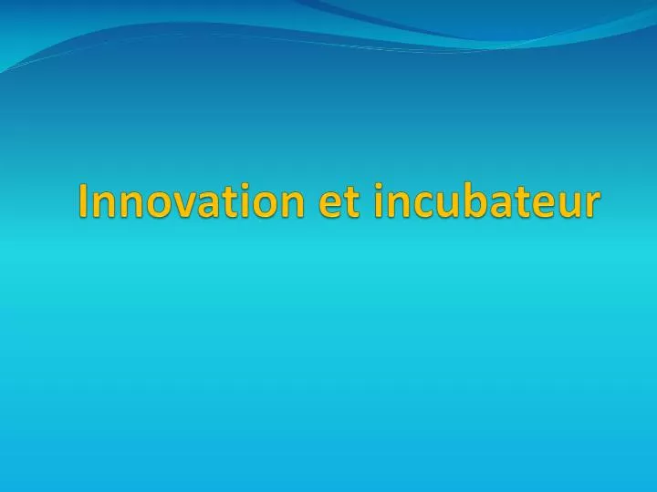 PPT - Innovation et incubateur PowerPoint Presentation, free download -  ID:2947330