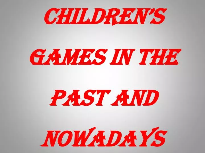 children s games in the past and nowadays n.