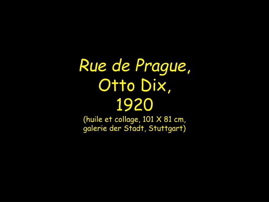 PPT - Rue de Prague , Otto Dix, 1920 (huile et collage, 101 X 81 cm,  galerie der Stadt, Stuttgart) PowerPoint Presentation - ID:2978348