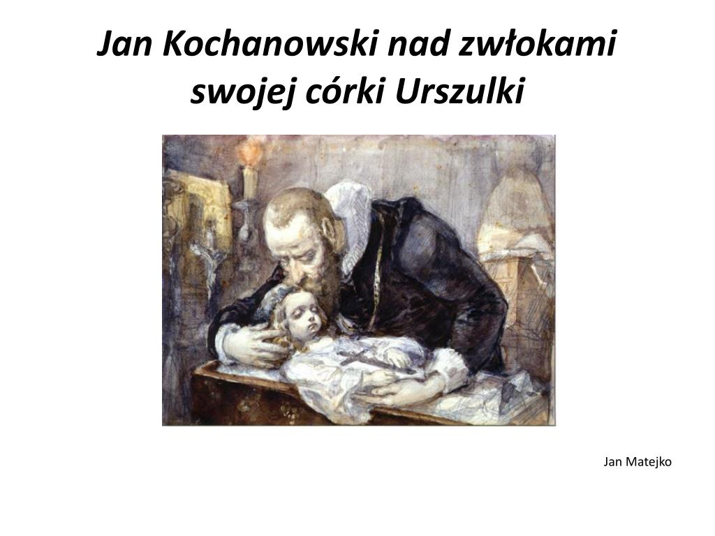 Jan Matejko Obraz Jan Kochanowski Nad Zwłokami Urszulki PPT - Jan Kochanowski (1530-1584) PowerPoint Presentation, free