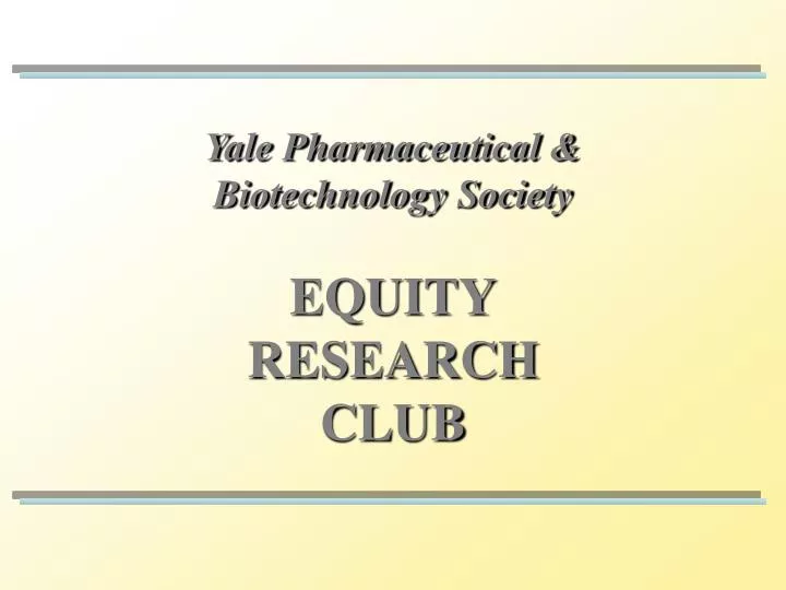 PPT Yale Pharmaceutical & Biotechnology Society EQUITY RESEARCH CLUB