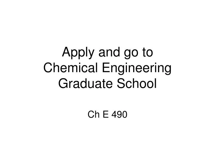 ppt apply and go to chemical engineering graduate school chemical engineering graduate school