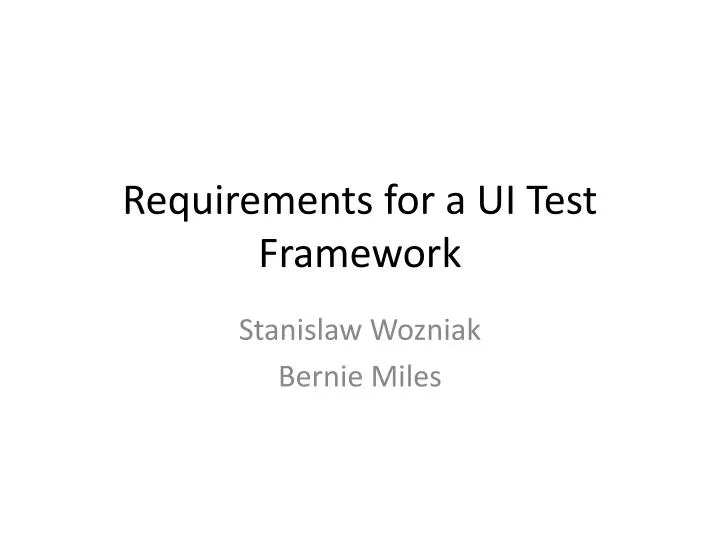 PPT Requirements for a UI Test Framework PowerPoint Presentation