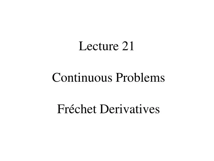 lecture 21 continuous problems fr chet derivatives n.