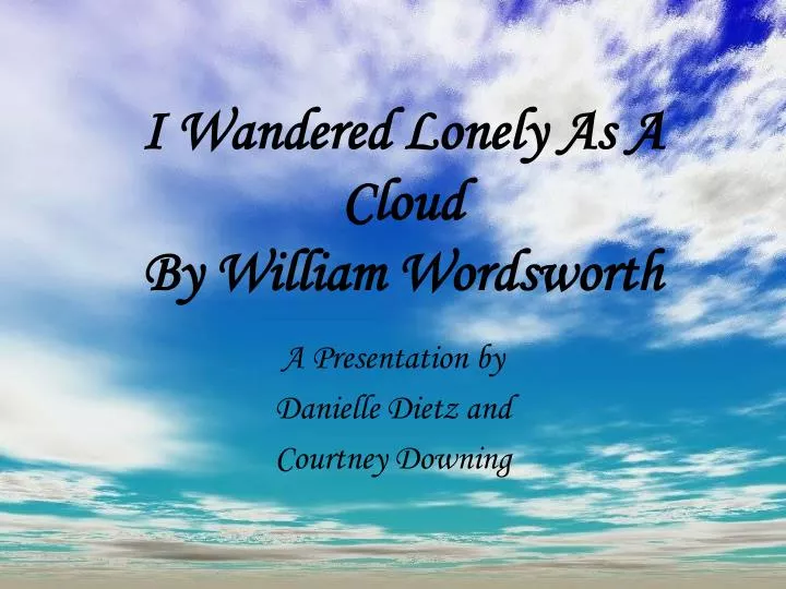 i wander lonely as a cloud by william wordsworth i wander lonely as a cloud by william wordsworth